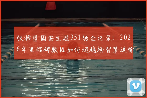 张稀哲国安生涯351场全记录：2026年里程碑数据如何超越杨智紧追徐云龙？